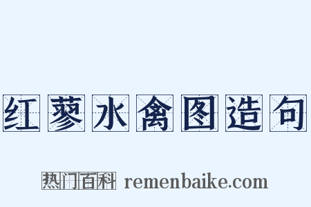 红蓼水禽图造句是什么意思的图片